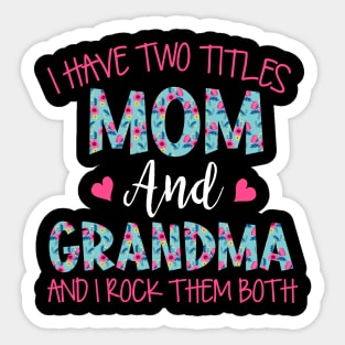 I Have Two Titles Mom And Grandma Floral Funny Grandma Sticker